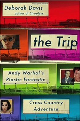 'The Trip: Andy Warhol's Plastic Fantastic Cross-Country Adventure' by Deborah Davis