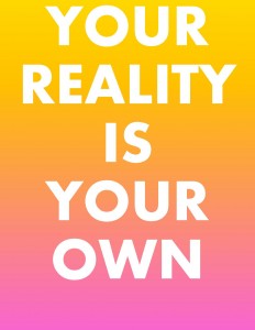 your reality is your own