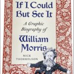 If I Could But See It A Dazzling Graphic Biography of William Morris